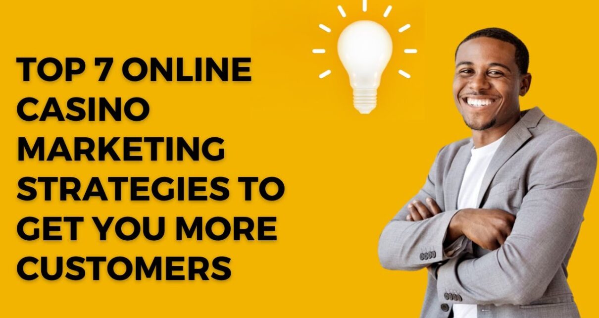 Top 7 Online Casino Marketing Strategies To Get You to a greater extent than Customers