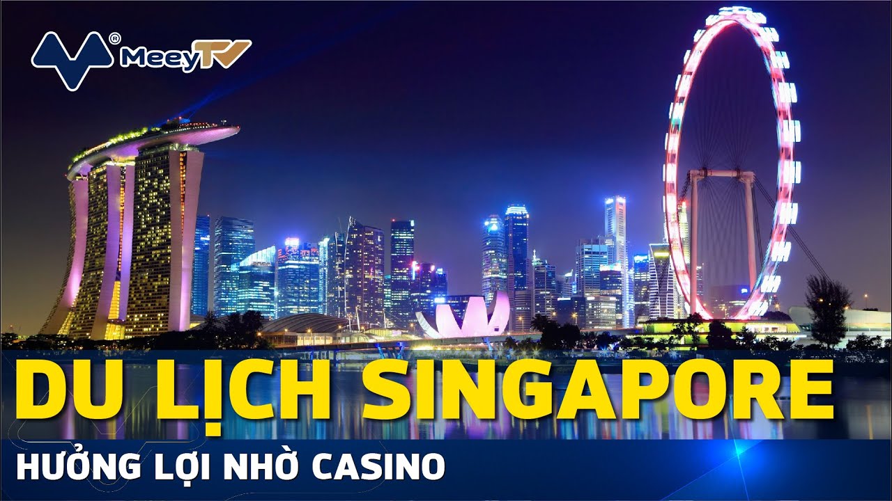 DU LỊCH SINGAPORE HƯỞNG LỢI NHỜ CASINO