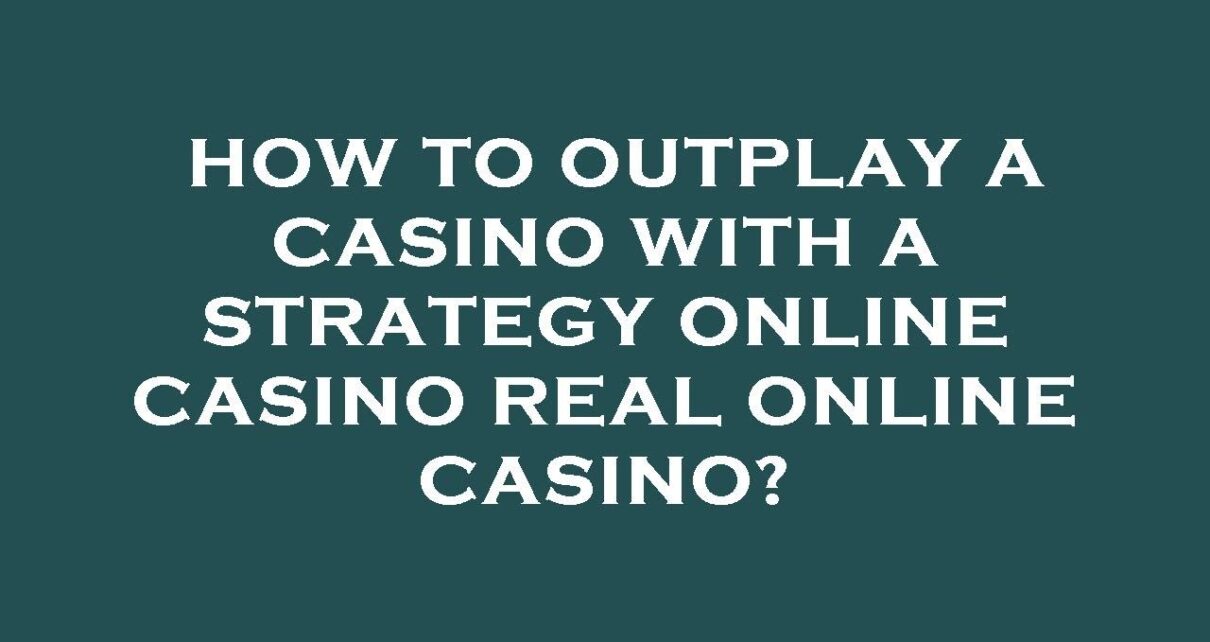 How to outplay a casino with a strategy online casino existent online casino?