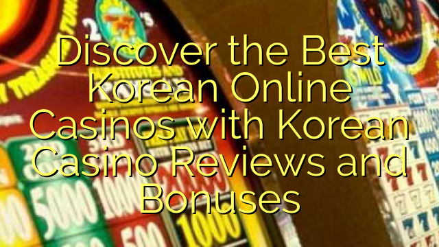 Discover the Best Korean Online Casinos with Korean Casino Reviews and Bonuses