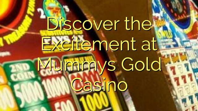 Discover the Excitement at Mummys Gold Casino