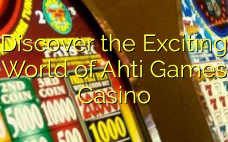 Discover the Exciting World of Ahti Games Casino