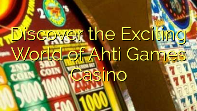 Discover the Exciting World of Ahti Games Casino