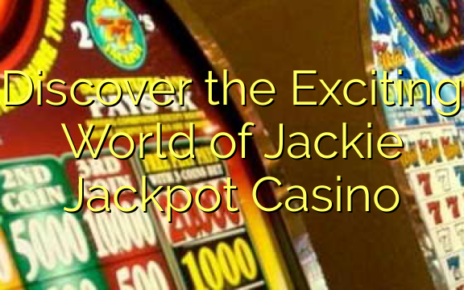 Discover the Exciting World of Jackie Jackpot Casino