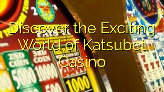 Discover the Exciting World of Katsubet Casino