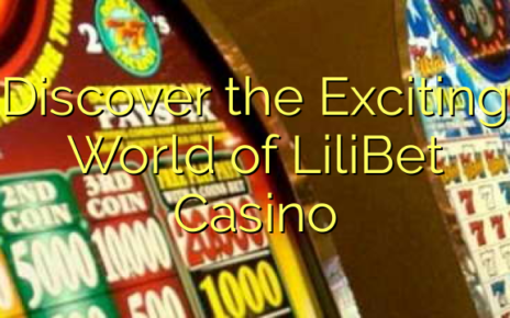 Discover the Exciting World of LiliBet Casino