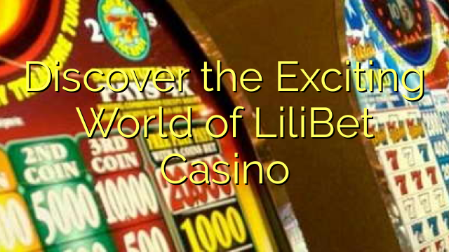 Discover the Exciting World of LiliBet Casino