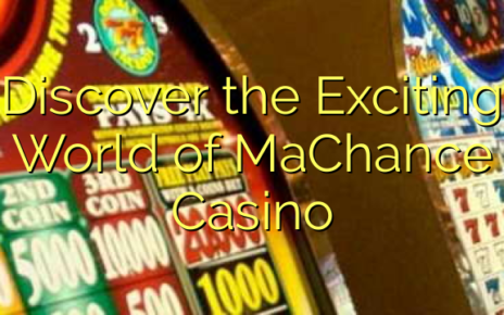 Discover the Exciting World of MaChance Casino