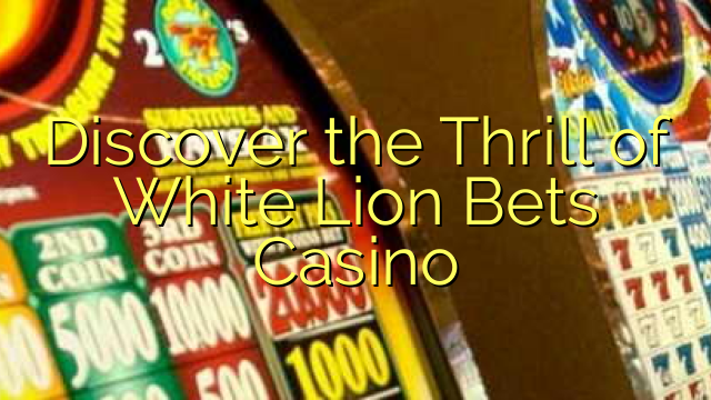 Discover the Thrill of White Lion Bets Casino