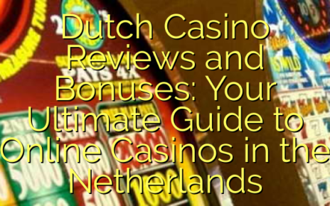 Dutch Casino Reviews and Bonuses: Your Ultimate Guide to Online Casinos in the Netherlands