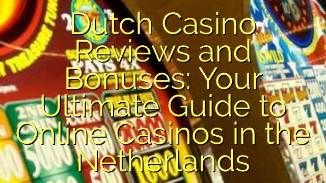 Dutch Casino Reviews and Bonuses: Your Ultimate Guide to Online Casinos in the Netherlands