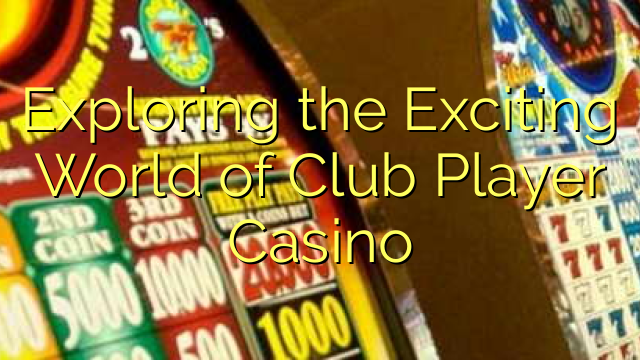 Exploring the Exciting World of Club Player Casino