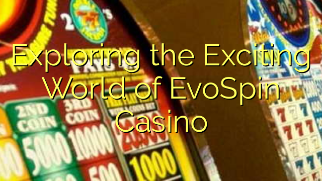 Exploring the Exciting World of EvoSpin Casino