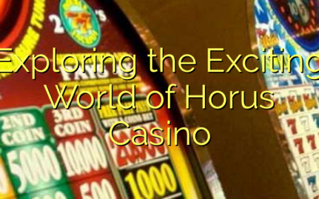 Exploring the Exciting World of Horus Casino