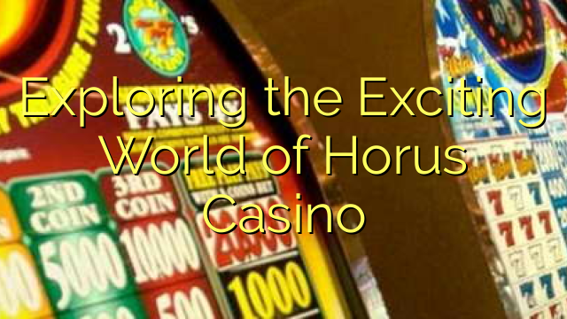 Exploring the Exciting World of Horus Casino