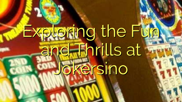 Exploring the Fun and Thrills at Jokersino