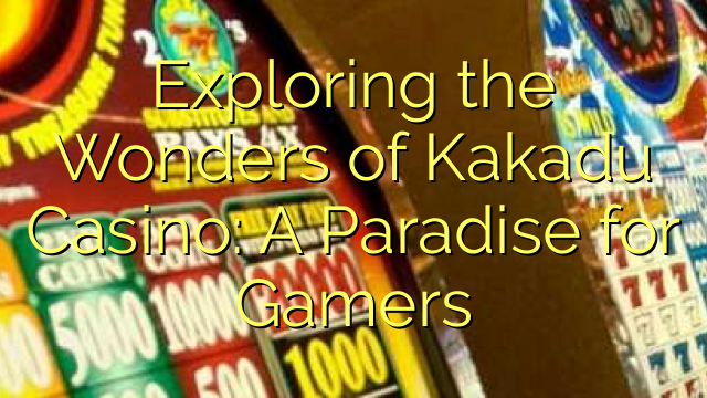 Exploring the Wonders of Kakadu Casino: A Paradise for Gamers