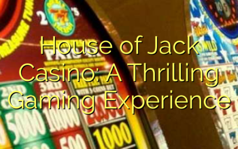 House of Jack Casino: A Thrilling Gaming Experience