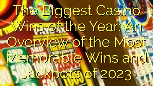 The Biggest Casino Wins of the Year: An Overview of the Most Memorable Wins and Jackpots of 2023