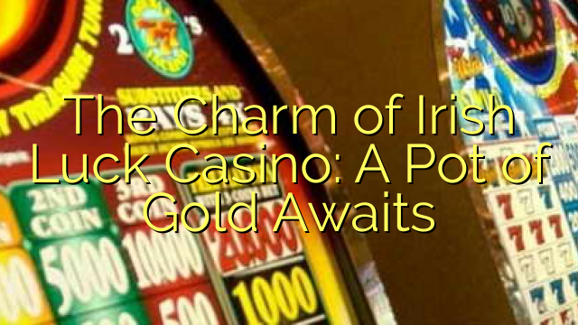 The Charm of Irish Luck Casino: A Pot of Gold Awaits