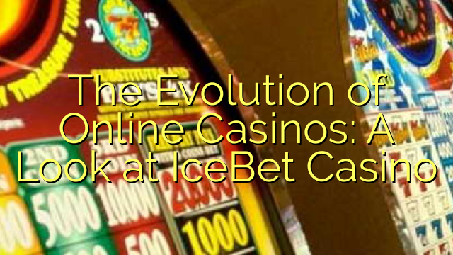 The Evolution of Online Casinos: A Look at IceBet Casino