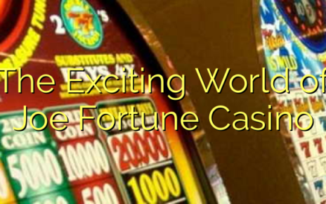 The Exciting World of Joe Fortune Casino