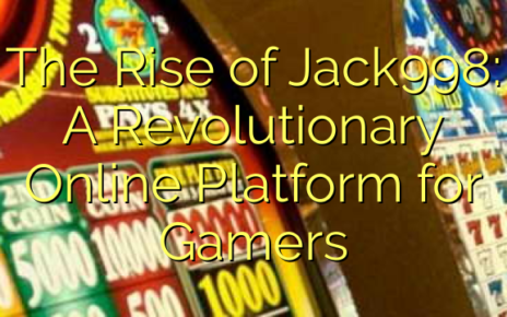 The Rise of Jack998: A Revolutionary Online Platform for Gamers