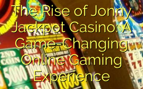 The Rise of Jonny Jackpot Casino: A Game-Changing Online Gaming Experience