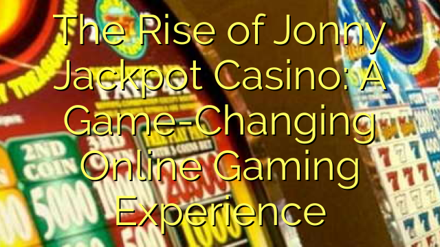 The Rise of Jonny Jackpot Casino: A Game-Changing Online Gaming Experience