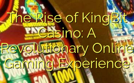 The Rise of KingBit Casino: A Revolutionary Online Gaming Experience