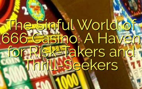 The Sinful World of 666 Casino: A Haven for Risk-Takers and Thrill-Seekers