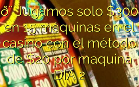 🚨 Jugamos solo 0 en 15 máquinas en el casino con el método de  por maquina DIA 2